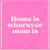 Daan Kromhout Design tegeltje home is wherever mom is 10x10cm pink